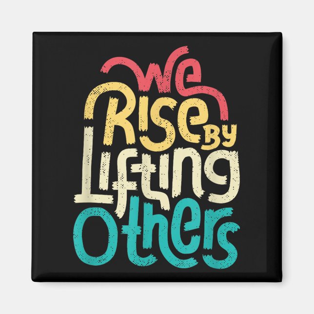 We Rise By Lifting Others - Motivational Insration Magnet (Front)
