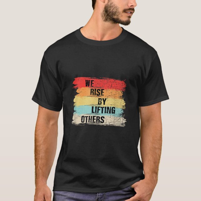We Rise By Lifting Others Motivational Quotes T-Shirt (Front)