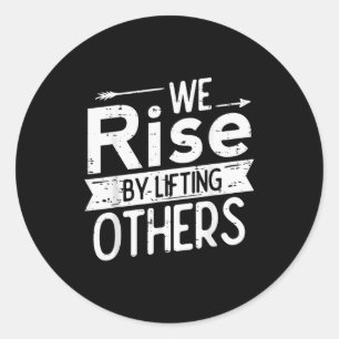 We Rise By Lifting Others Motivational Saying Men Classic Round Sticker