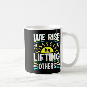 We Rise By Lifting Others Sitive Motivational Quot Coffee Mug