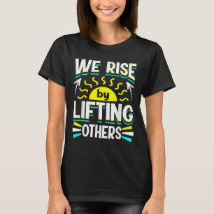 We Rise By Lifting Others Sitive Motivational Quot T-Shirt