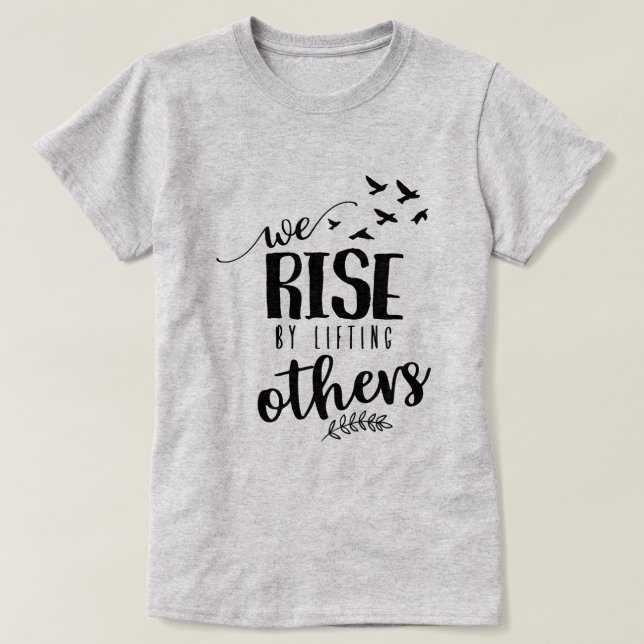 We rise by lifting others T-Shirt (Design Front)