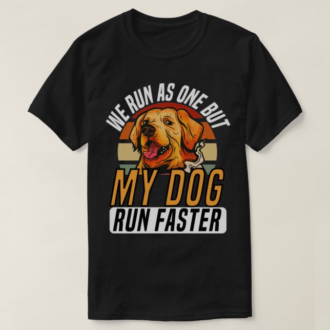 We Run As One But My Dog Runs Faster T-Shirt (Design Front)