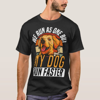 We Run As One But My Dog Runs Faster T-Shirt