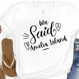 We Said Amelia Island Funny  White Bachelorette  T-Shirt