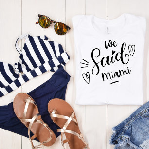 We Said Miami White Tropical Funny Bachelorette  T-Shirt