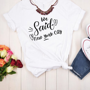 We Said New York City White  Funny Bachelorette   T-Shirt