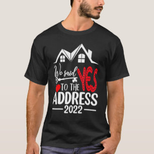 We Said Yes To The Address 2022 New Homeowner 2022 T-Shirt
