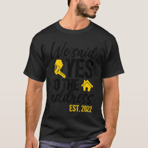 We Said Yes To The Address 2022 New Homeowner Hou T-Shirt
