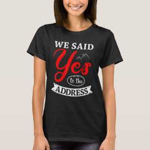 We Said Yes To The Address Homeowner Housewarming T-Shirt