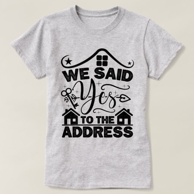 We Said Yes To The Address Housewarming Present  T-Shirt (Design Front)