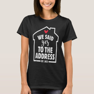 We Said Yes To The Address New Homeowner 2023 New  T-Shirt