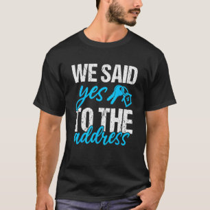 We Said Yes To The Address - New Homeowner First H T-Shirt