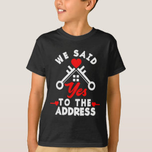 We Said Yes To The Address New House Funny New Hom T-Shirt