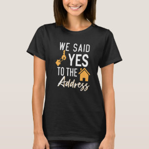 We Said Yes To The Adress New Homeowner Housewarmi T-Shirt