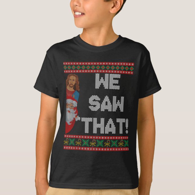 We Saw That Jesus And Santa Christian Ugly Christm T-Shirt (Front)