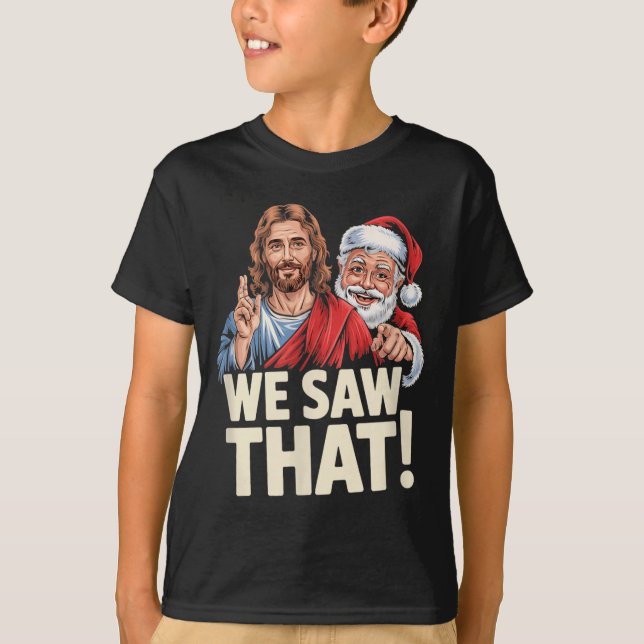 We Saw That Santa And Jesus Are Always Watching Ch T-Shirt (Front)