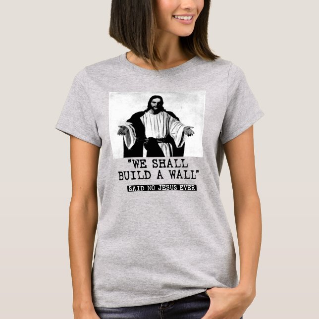 WE SHALL BUILD A WALL - SAID NO ONE T-Shirt (Front)