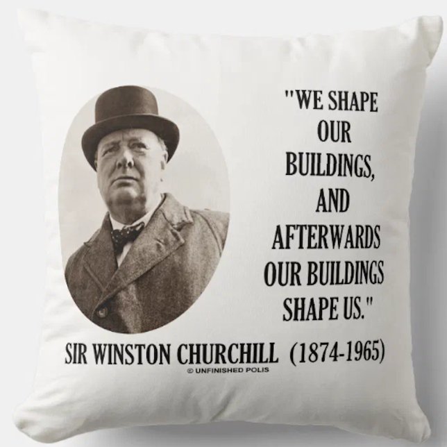 We Shape Our Buildings Winston Churchill Quote Throw Pillow (Self-reflection on places and human nature is alive and well on this Churchill quote throw pillow)
