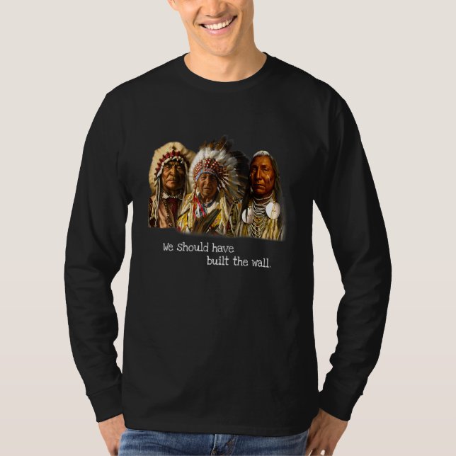 We Should Have Built A Wall Native American 1 T-Shirt (Front)