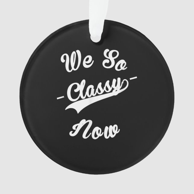 We So Classy Now Acting Classy Gift Ornament (Front)