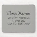 We Solve Problems Human Resources Humour HR Mouse Pad<br><div class="desc">This design was created through digital art. It may be personalized by clicking the customize button and changing the colour, adding a name, initials or your favourite words. Contact me at colorflowcreations@gmail.com if you with to have this design on another product. Purchase my original abstract acrylic painting for sale at...</div>