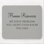 We Solve Problems You Didn't Know You Had HR Mouse Pad<br><div class="desc">This design was created through digital art. It may be personalized by clicking the customize button and changing the colour, adding a name, initials or your favourite words. Contact me at colorflowcreations@gmail.com if you with to have this design on another product. Purchase my original abstract acrylic painting for sale at...</div>