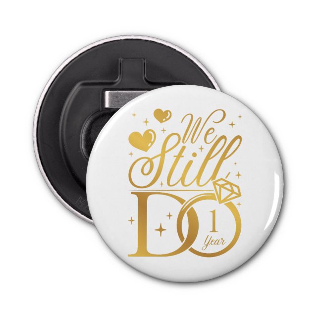 We Still Do 1 Year Wedding Anniversary Button Bottle Opener (Front)