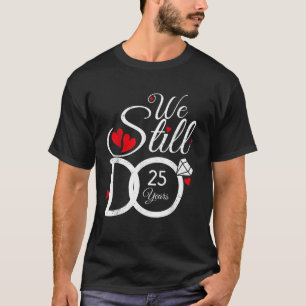 We Still Do 25 Years Couple Idea 25th Wedding Anni T-Shirt