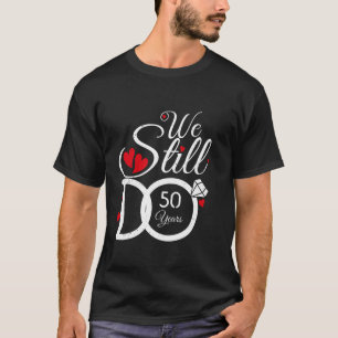 We Still Do 50 Years Couple Idea 50th Wedding Anni T-Shirt