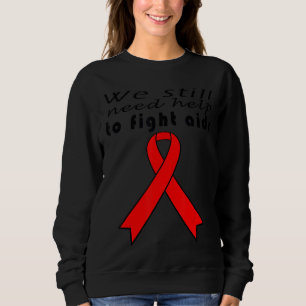We Still Need Help To Fight Aids Aids Day World Ai Sweatshirt