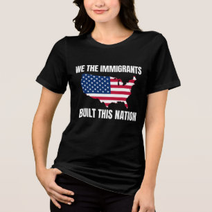We The Immigrants Built This Nation Tri-Blend Shirt