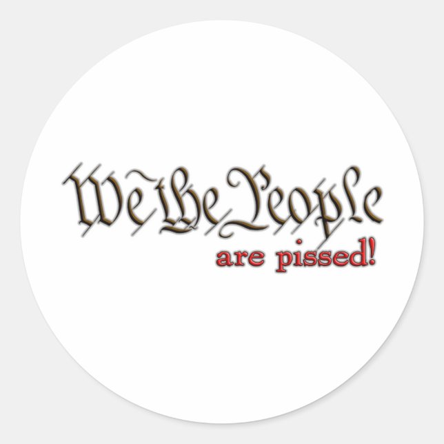 We the People... are pissed! Classic Round Sticker (Front)