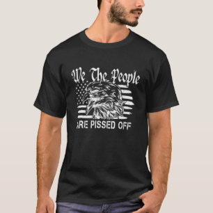 We The People Are Pissed Off Eagle American Flag 4 T-Shirt