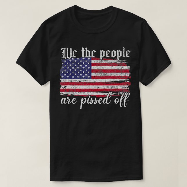 We the People are Pissed Off T-Shirt (Design Front)