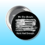 We The People Distressed Flag 3 Inch Round Button<br><div class="desc">Make a political statement with this "We The People" round button pin. This simple striking black and white design features a grunge art style image of the American flag with stylized text captioning  "We The People Have Had Enough". Text can be edited.</div>