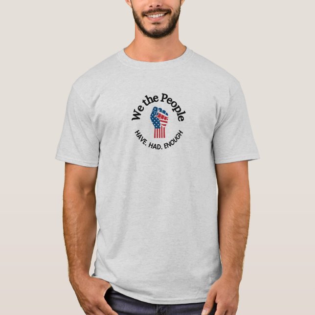 We the People .... Have. Had. Enough! T-Shirt (Front)