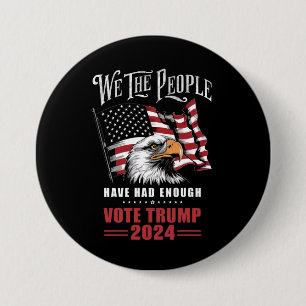 We The People Have Had Enough Vote Trump 2024 3 Inch Round Button