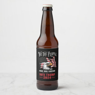 We The People Have Had Enough Vote Trump 2024  Beer Bottle Label