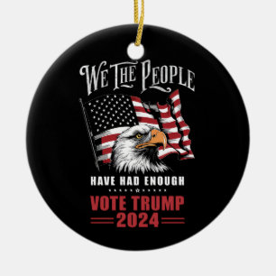 We The People Have Had Enough Vote Trump 2024  Ceramic Ornament