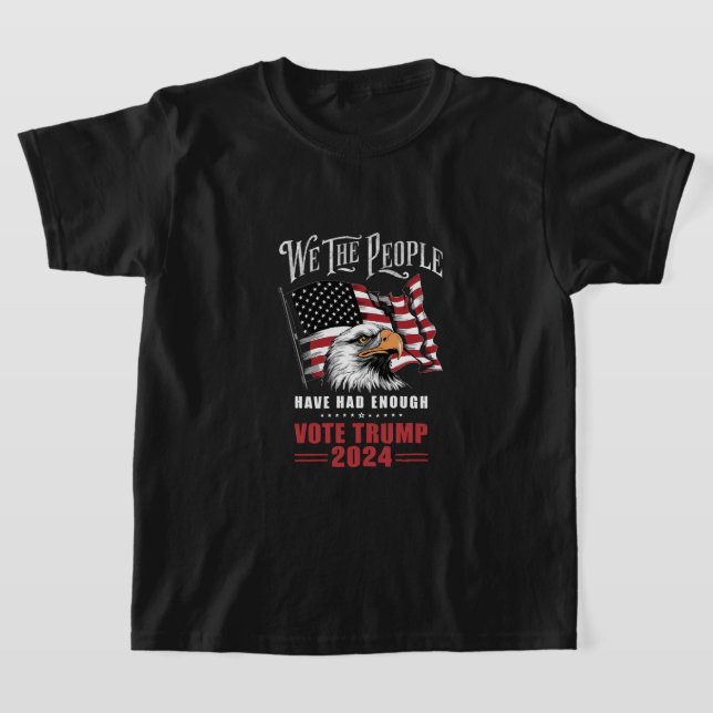 We The People Have Had Enough Vote Trump 2024  T-Shirt (Laydown)