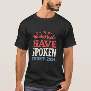 We the People Have Spoken Trump 2024  T-Shirt