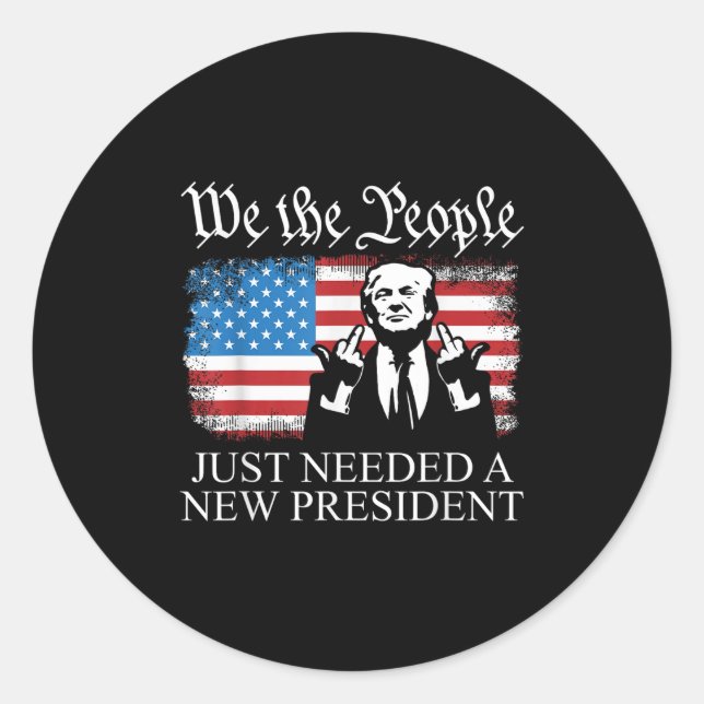 We The People Just Needed A New President Flag Fun Classic Round Sticker (Front)