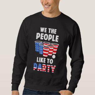 We The People Like To Party Beer Pong 4th Of July Sweatshirt