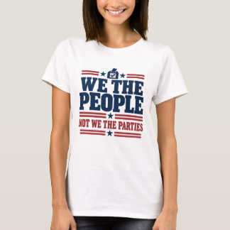 We the People, Not We the Parties Political T-Shirt