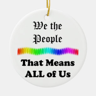 We the People....that Means All of Us Ceramic Ornament