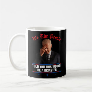 We The People Told You This Would Be A Disaster Coffee Mug