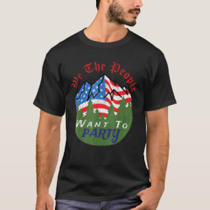 We The People Want To Party America Like Its 1776 T-Shirt