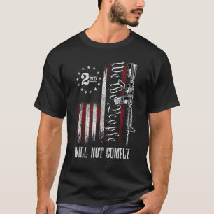 We The People Will Not Comply AR15 Pro-Gun Rights T-Shirt