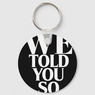 We Told You So Anti-trump Keychain